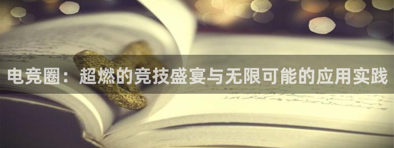 极悦娱乐注册服务条款：电竞圈：超燃的竞技盛宴与无限可能的应用