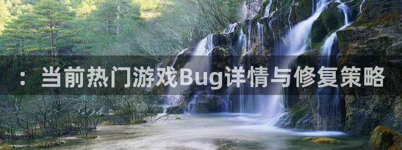 极悦娱乐4招商：：当前热门游戏Bug详情与修复策略