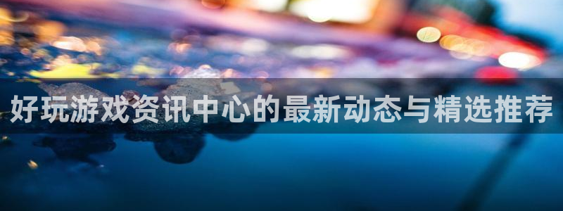 极悦娱乐注册登录平台：好玩游戏资讯中心的最新动态与精选推荐