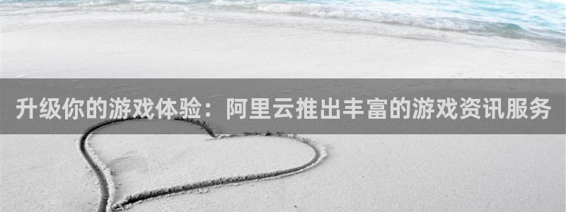 极悦娱乐Ii：升级你的游戏体验：阿里云推出丰富的游戏资讯服务