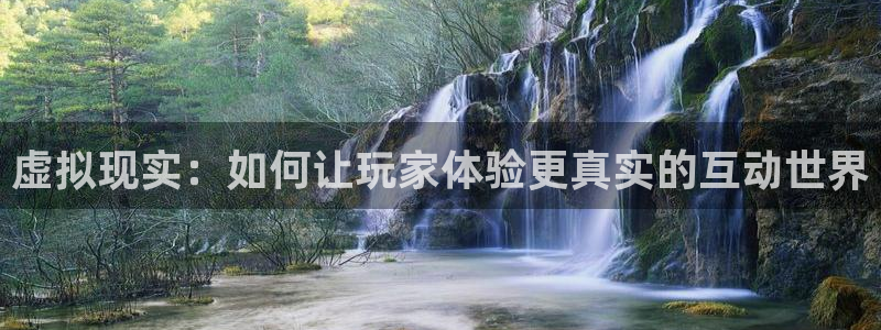 手机极悦娱乐下载安装：虚拟现实：如何让玩家体验更真实的互动世
