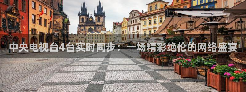五星体育卫视直播：中央电视台4台实时同步：一场精彩绝伦的网络盛宴