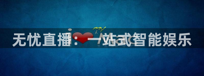 五星体育在线直播免费观看：无忧直播：一站式智能娱乐