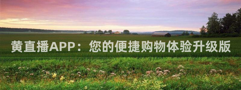 五星体育卫视直播：黄直播APP：您的便捷购物体验升级版